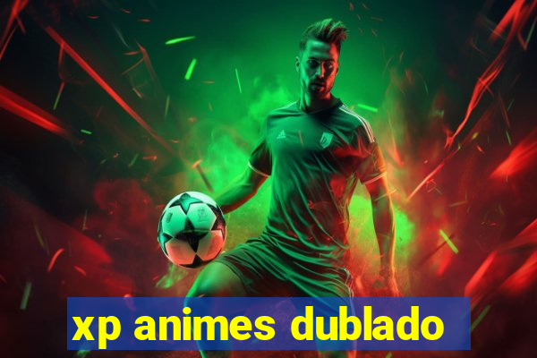 xp animes dublado